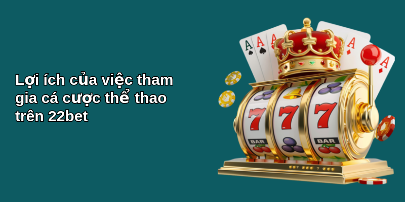 Khám phá thể thao 22bet: Hành trình cá cược đỉnh cao 2 Lợi ích của việc tham gia cá cược thể thao trên 22bet