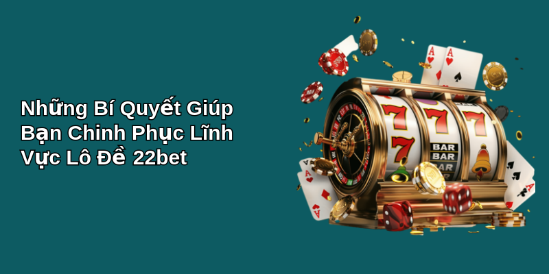 Bí Mật Chiến Thắng Lô Đề 22bet: Khám Phá Ngay! 3 Những Bí Quyết Giúp Bạn Chinh Phục Lĩnh Vực Lô Đề 22bet