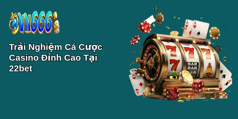 Giới thiệu 22bet: Nền Tảng Hoàn Hảo Cho Fan Thể Thao! 4 Trải Nghiệm Cá Cược Casino Đỉnh Cao Tại 22bet