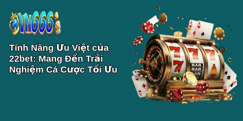 22bet | Cổng Game 22Bet Giải Trí Uy Tín 2025 2 Tính Năng Ưu Việt của 22bet: Mang Đến Trải Nghiệm Cá Cược Tối Ưu